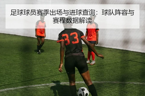 足球球员赛季出场与进球查询：球队阵容与赛程数据解读