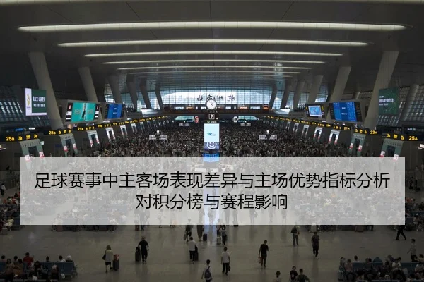 足球赛事中主客场表现差异与主场优势指标分析 对积分榜与赛程影响